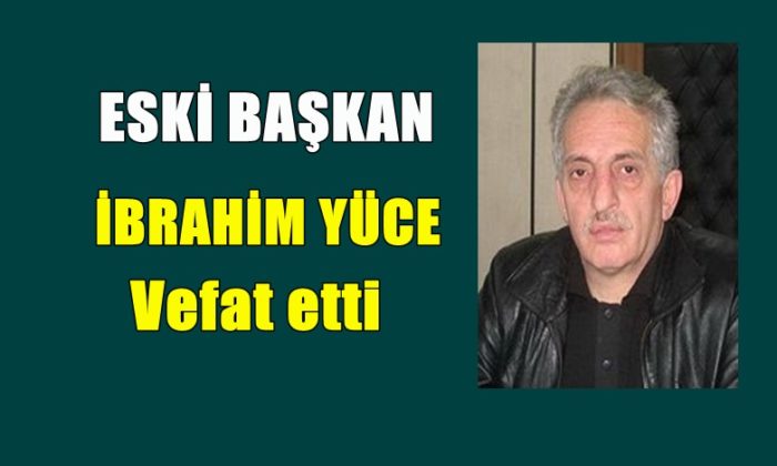 Dernekpazarı eski Belediye Başkanı İbrahim Yüce vefat etti.