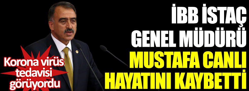 İBB İSTAÇ Genel Müdürü Mustafa Canlı hayatını kaybetti