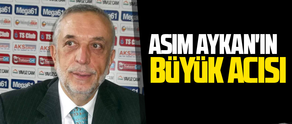 Asım Aykan’ın Büyük Acısı